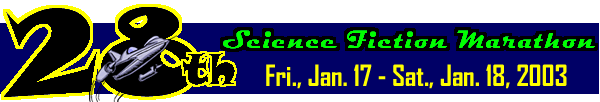 28th Science Fiction Marathon Jan. 17 - 18, 2003
