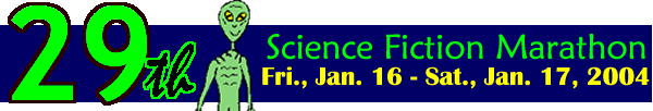 29th Science Fiction Marathon Jan. 16 - 17, 2004